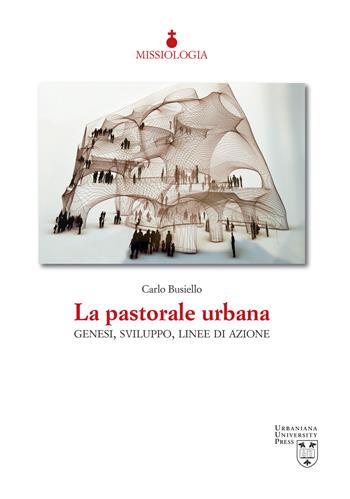 La pastorale urbana. Genesi, sviluppo, linee di azione - Carlo Busiello - Libro Urbaniana University Press 2022, Missiologia | libraccio.click