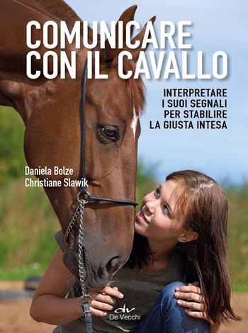Comunicare con il cavallo. Interpretare i suoi segnali per stabilire la giusta intesa - Daniela Bolze, Christiane Slawik - Libro De Vecchi 2021, Animali | libraccio.click