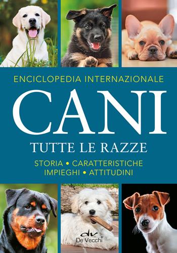 Enciclopedia internazionale. Cani. Tutte le razze. Storia, caratteristiche, attitudini, impieghi  - Libro De Vecchi 2021, Cani di razza | libraccio.click