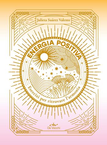Energia positiva. Esercizi per ritrovare l'armonia - Julieta Suarez Valente - Libro De Vecchi 2023, Biblioteca esoterica | libraccio.click