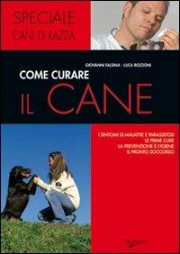 Come curare il cane. I sintomi di malattie e parassitosi, le prime cure, la prevenzione e l'igiene, il pronto soccorso - Giovanni Falsina, Luca Rozzoni - Libro De Vecchi 2009, Cani di razza | libraccio.click
