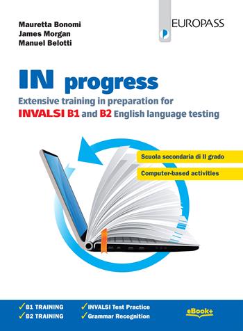In progress. Extensive training in preparation for INVALSI B1 and B2. Per le Scuole superiori. - Mauretta Bonomi, James Morgan, Manuel Belotti - Libro Europass 2019 | libraccio.click
