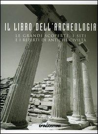 Il libro dell'archeologia. Le grandi scoperte, i siti e i reperti di antiche civiltà - Enzo Bernardini - Libro De Agostini 2005, Atlanti illustrati | libraccio.click