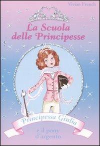 Principessa Giulia e il pony d'argento. La scuola delle principesse. Ediz. illustrata. Vol. 2 - Vivian French - Libro De Agostini 2008 | libraccio.click