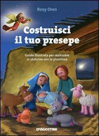 Costruisci il tuo presepe. Guida illustrata per realizzare 12 statuine in plastilina. Ediz. illustrata - Rony Oren - Libro De Agostini 2011 | libraccio.click