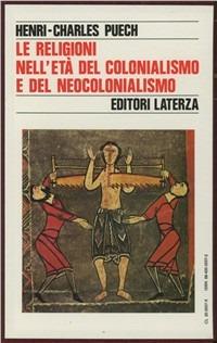 Le religioni nell'età del colonialismo e del neocolonialismo - Henri-Charles Puech - Libro Laterza 1990 | libraccio.click