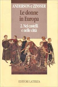 Le donne in Europa. Vol. 2: Nei castelli e nelle città. - Bonnie S. Anderson, Judith P. Zinsser - Libro Laterza 1992, Opere varie. Storia e memoria | libraccio.click