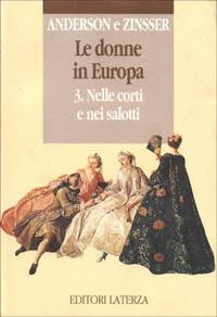 Le donne in Europa. Vol. 3: Nelle corti e nei salotti. - Bonnie S. Anderson, Judith P. Zinsser - Libro Laterza 1993, Opere varie. Storia e memoria | libraccio.click