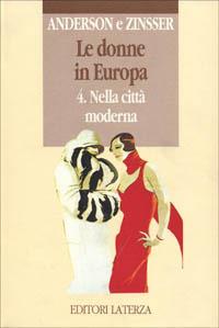Le donne in Europa. Vol. 4: Nella città moderna. - Bonnie S. Anderson, Judith P. Zinsser - Libro Laterza 1993, Opere varie. Storia e memoria | libraccio.click