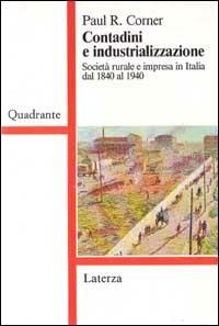 Contadini e industrializzazione. Società rurale e impresa in Italia dal 1840 al 1940 - Paul R. Corner - Libro Laterza 1993, Quadrante Laterza | libraccio.click