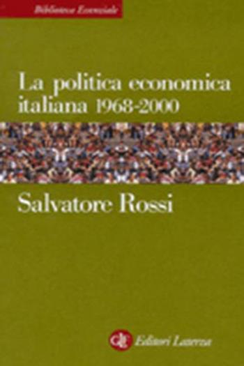 La politica economica italiana 1968-2000 - Salvatore Rossi - Libro Laterza 1998, Biblioteca essenziale Laterza | libraccio.click