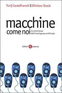 Macchine come noi. La scommessa dell'intelligenza artificiale - Yurij Castelfranchi, Oliviero Stock - Libro Laterza 2000, I Robinson. Letture | libraccio.click