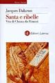 Santa e ribelle. Vita di Chiara da Rimini - Jacques Dalarun - Libro Laterza 2000, Storia e società | libraccio.click