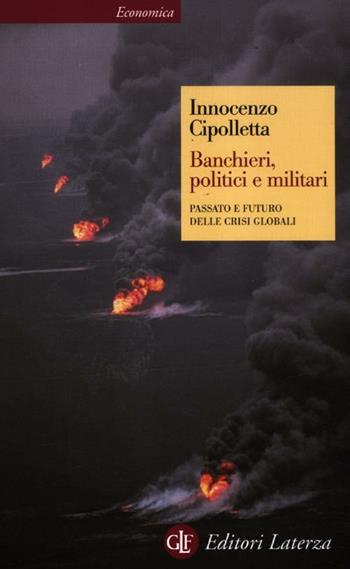 Banchieri, politici e militari. Passato e futuro delle crisi globali - Innocenzo Cipolletta - Libro Laterza 2012, Economica Laterza | libraccio.click