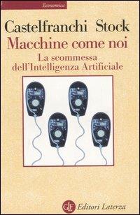 Macchine come noi. La scommessa dell'intelligenza artificiale - Yurij Castelfranchi, Oliviero Stock - Libro Laterza 2003, Economica Laterza | libraccio.click