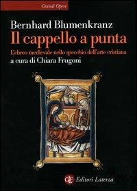 Il cappello a punta. L'ebreo medievale nello specchio dell'arte cristiana - Bernhard Blumenkranz - Libro Laterza 2003, Grandi opere | libraccio.click