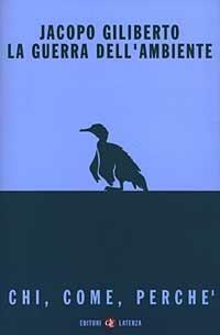 La guerra dell'ambiente. Chi, come, perché - Jacopo Giliberto - Libro Laterza 2003, I Robinson. Letture | libraccio.click