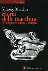 Storia delle macchine. Tre millenni di cultura tecnologica - Vittorio Marchis - Libro Laterza 2005, Grandi opere | libraccio.click