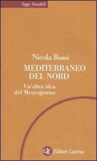Mediterraneo del Nord. Un'altra idea del Mezzogiorno - Nicola Rossi - Libro Laterza 2005, Saggi tascabili Laterza | libraccio.click