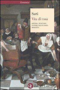 Vita di casa. Abitare, mangiare, vestire nell'Europa moderna - Raffaella Sarti - Libro Laterza 2006, Economica Laterza | libraccio.click