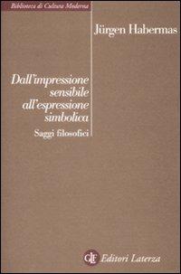 Dall'impressione sensibile all'espressione simbolica. Saggi filosofici - Jürgen Habermas - Libro Laterza 2009, Biblioteca di cultura moderna | libraccio.click