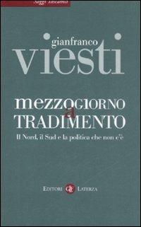 Mezzogiorno a tradimento. Il Nord, il Sud e la politica che non c'è - Gianfranco Viesti - Libro Laterza 2009, Saggi tascabili Laterza | libraccio.click