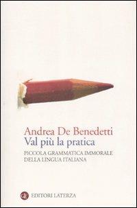 Val più la pratica. Piccola grammatica immorale della lingua italiana - Andrea De Benedetti - Libro Laterza 2009, I Robinson. Letture | libraccio.click