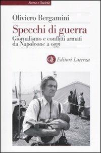 Specchi di guerra. Giornalismo e conflitti armati da Napoleone a oggi - Oliviero Bergamini - Libro Laterza 2009, Storia e società | libraccio.click