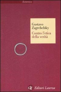 Contro l'etica della verità - Gustavo Zagrebelsky - Libro Laterza 2009, Economica Laterza | libraccio.click
