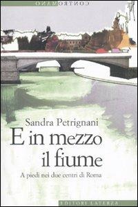 E in mezzo il fiume. A piedi nei due centri di Roma - Sandra Petrignani - Libro Laterza 2010, Contromano | libraccio.click