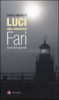 Luci sull'Adriatico. Fari tra le due sponde. Ediz. illustrata - Enrica Simonetti - Libro Laterza 2009, Opere varie | libraccio.click