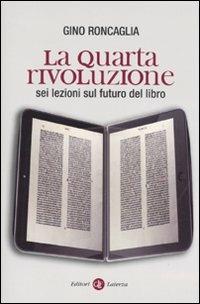 La quarta rivoluzione. Sei lezioni sul futuro del libro - Gino Roncaglia - Libro Laterza 2010, I Robinson. Letture | libraccio.click