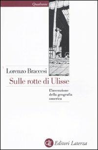 Sulle rotte di Ulisse. L'invenzione della geografia omerica - Lorenzo Braccesi - Libro Laterza 2010, Quadrante Laterza | libraccio.click