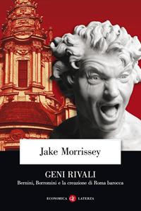 Geni rivali. Bernini, Borromini e la creazione di Roma barocca - Jake Morrissey - Libro Laterza 2010, Economica Laterza | libraccio.click