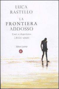 La frontiera addosso. Così si deportano i diritti umani - Luca Rastello - Libro Laterza 2010, I Robinson. Letture | libraccio.click