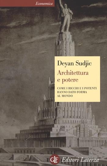 Architettura e potere. Come i ricchi e i potenti hanno dato forma al mondo - Deyan Sudjic - Libro Laterza 2012, Economica Laterza | libraccio.click