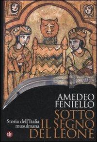 Sotto il segno del leone. Storia dell'Italia musulmana - Amedeo Feniello - Libro Laterza 2011, I Robinson. Letture | libraccio.click