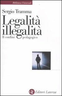 Legalità, illegalità. Il confine pedagogico - Sergio Tramma - Libro Laterza 2012, Biblioteca universale Laterza | libraccio.click