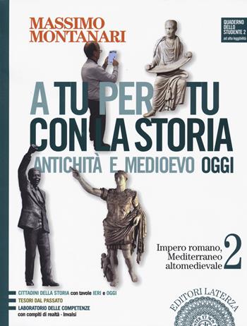 A tu per tu con la storia. Antichità e medioevo oggi. Per le Scuole superiori. Vol. 2: Impero romano, Mediterraneo altomedievale - Massimo Montanari - Libro Laterza Edizioni Scolastiche 2020 | libraccio.click