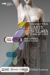 L'arte svelata. Esame di stato. Edizione in 5 volumi. Per le Scuole superiori. Con e-book. Con espansione online. Vol. 1: Dalla preistoria all'arte romana