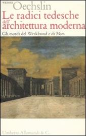 Le radici tedesche dell'architettura moderna. Gli esordi del Werkbund e di Mies. Ediz. illustrata
