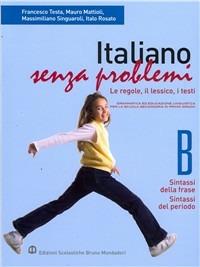 Italiano senza problemi. Vol. B: Sintassi della frase-Sintassi del periodo. Per la Scuola media - Francesco Testa, Massimiliano Mattioli, M. Singuaroli - Libro Edizioni Scolastiche Bruno Mondadori 2006 | libraccio.click