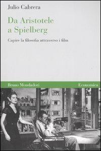 Da Aristotele a Spielberg. Capire la filosofia attraverso i film - Julio Cabrera - Libro Mondadori Bruno 2007, Economica | libraccio.click