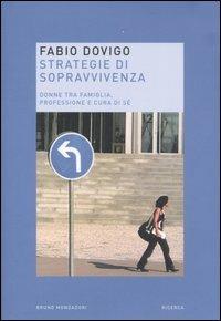 Strategie di sopravvivenza. Donne tra famiglia, professione e cura di sé - Fabio Dovigo - Libro Mondadori Bruno 2007, Ricerca | libraccio.click