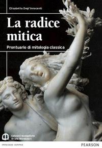 La radice mitica. Prontuario mitologia classica. Per le Scuole superiori - Elisabetta Degl'Innocenti - Libro Edizioni Scolastiche Bruno Mondadori 2011 | libraccio.click
