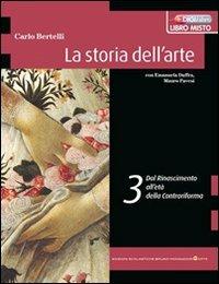 La storia dell'arte. Per le Scuole superiori. Vol. 3: Dal Rinascimento alla Controriforma - Carlo Bertelli - Libro Edizioni Scolastiche Bruno Mondadori 2010 | libraccio.click
