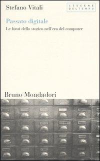 Passato digitale. Le fonti dello storico nell'era del computer - Stefano Vitali - Libro Mondadori Bruno 2004, Le scene del tempo | libraccio.click