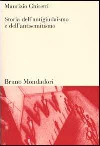 Storia dell'antigiudaismo e dell'antisemitismo - Maurizio Ghiretti - Libro Mondadori Bruno 2001, Sintesi | libraccio.click