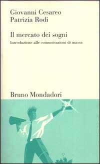 Il mercato dei sogni. Introduzione alle comunicazioni di massa - Giovanni Cesareo, Patrizia Rodi - Libro Mondadori Bruno 1999, Testi e pretesti | libraccio.click