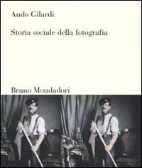 Storia sociale della fotografia - Ando Gilardi - Libro Mondadori Bruno 2000, Sintesi | libraccio.click